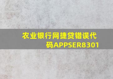 农业银行网捷贷错误代码APPSER8301