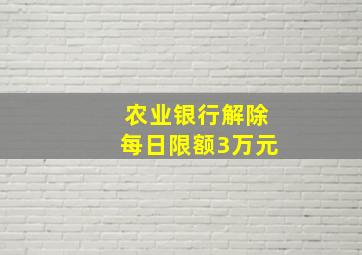 农业银行解除每日限额3万元