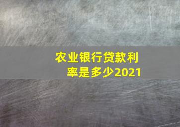 农业银行贷款利率是多少2021