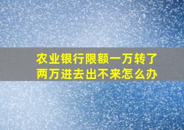 农业银行限额一万转了两万进去出不来怎么办