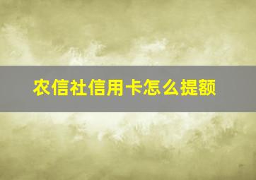 农信社信用卡怎么提额