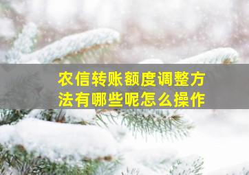 农信转账额度调整方法有哪些呢怎么操作