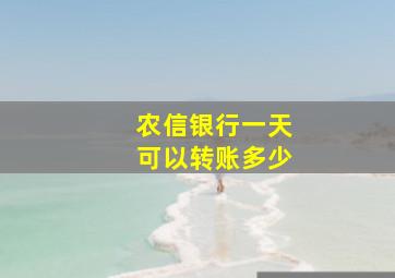 农信银行一天可以转账多少