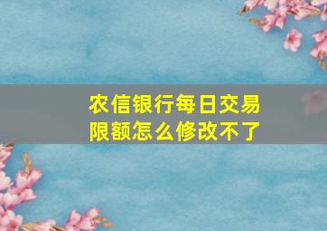 农信银行每日交易限额怎么修改不了