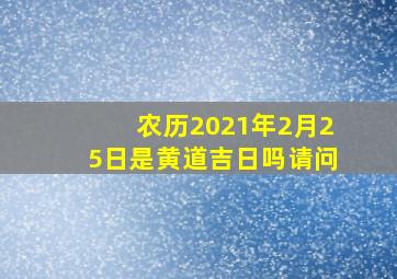 农历2021年2月25日是黄道吉日吗请问