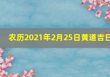 农历2021年2月25日黄道吉日