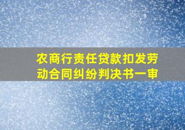 农商行责任贷款扣发劳动合同纠纷判决书一审