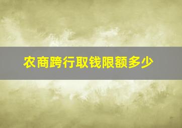 农商跨行取钱限额多少