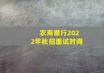 农商银行2022年秋招面试时间