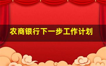 农商银行下一步工作计划