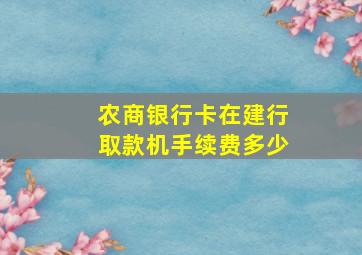 农商银行卡在建行取款机手续费多少