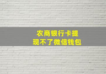 农商银行卡提现不了微信钱包