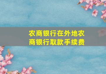 农商银行在外地农商银行取款手续费