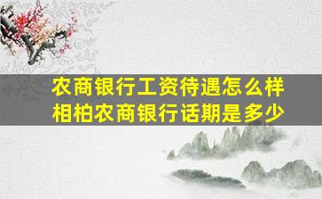 农商银行工资待遇怎么样相柏农商银行话期是多少