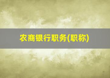 农商银行职务(职称)