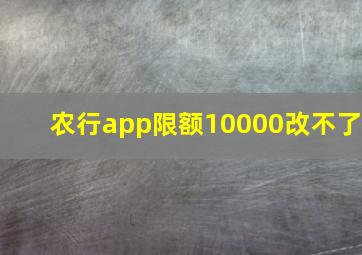 农行app限额10000改不了