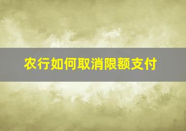 农行如何取消限额支付