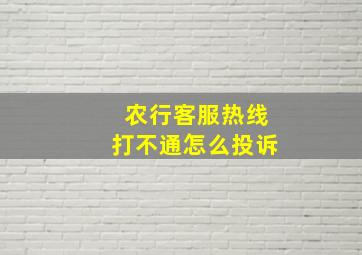 农行客服热线打不通怎么投诉