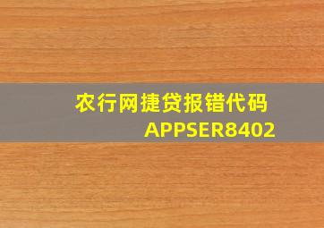 农行网捷贷报错代码APPSER8402