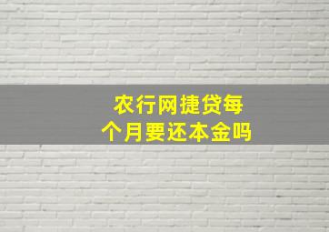 农行网捷贷每个月要还本金吗