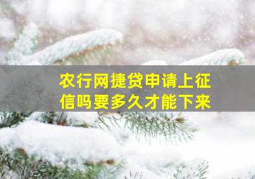 农行网捷贷申请上征信吗要多久才能下来