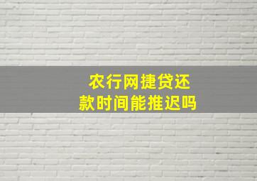 农行网捷贷还款时间能推迟吗