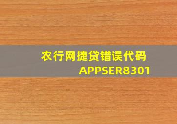 农行网捷贷错误代码APPSER8301