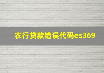 农行贷款错误代码es369