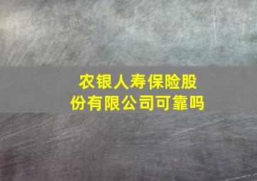 农银人寿保险股份有限公司可靠吗