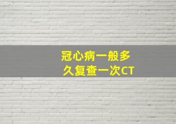 冠心病一般多久复查一次CT