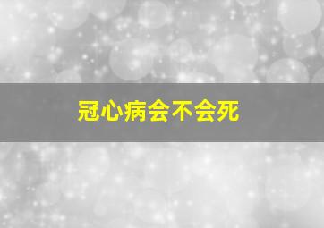 冠心病会不会死