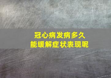 冠心病发病多久能缓解症状表现呢