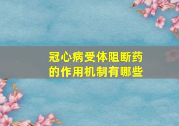 冠心病受体阻断药的作用机制有哪些