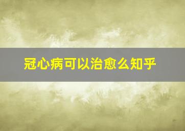 冠心病可以治愈么知乎