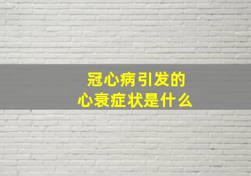 冠心病引发的心衰症状是什么