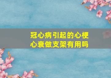 冠心病引起的心梗心衰做支架有用吗