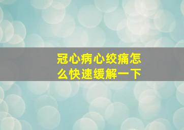 冠心病心绞痛怎么快速缓解一下