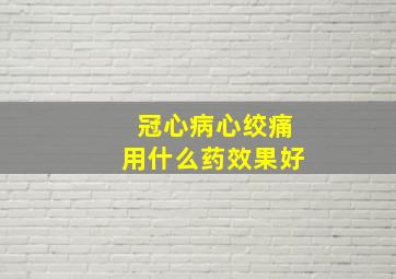 冠心病心绞痛用什么药效果好