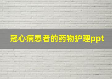 冠心病患者的药物护理ppt