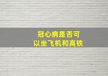 冠心病是否可以坐飞机和高铁