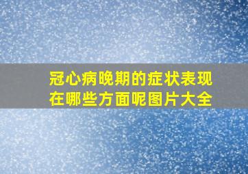 冠心病晚期的症状表现在哪些方面呢图片大全