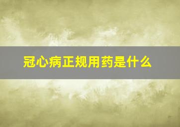 冠心病正规用药是什么