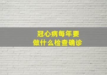 冠心病每年要做什么检查确诊