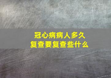 冠心病病人多久复查要复查些什么