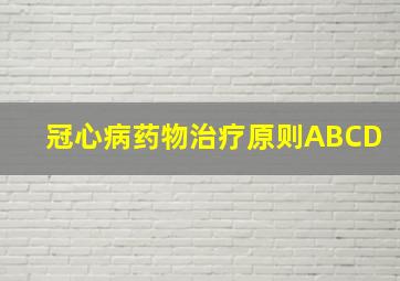 冠心病药物治疗原则ABCD