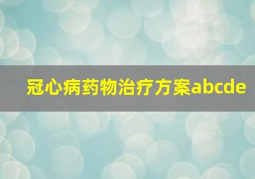 冠心病药物治疗方案abcde