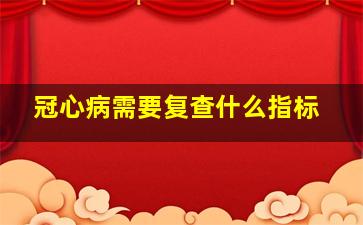 冠心病需要复查什么指标