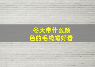 冬天带什么颜色的毛线帽好看