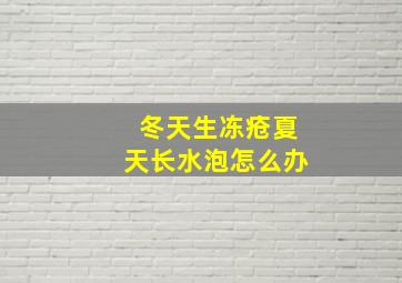 冬天生冻疮夏天长水泡怎么办