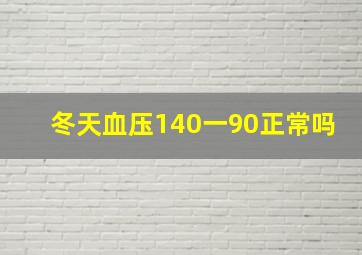 冬天血压140一90正常吗